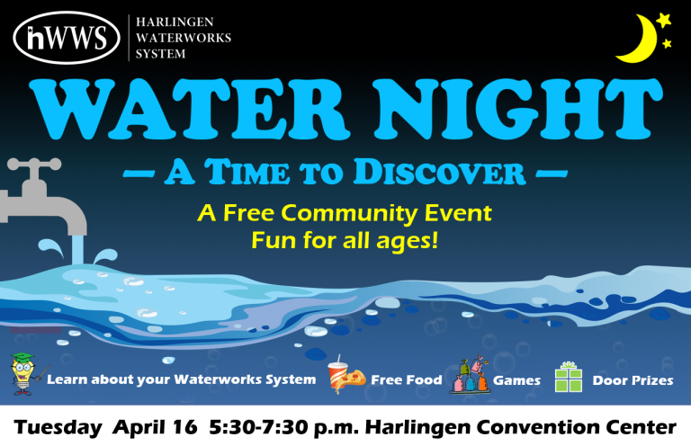 Harlingen Waterworks System Water Night - A time to Discover - A free Community Event. Fun for all ages. Tuesday April 16 5:30 - 7:30 PM Harlingen Convention Center